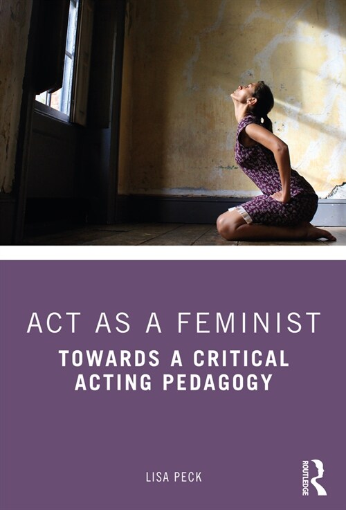 ACT as a Feminist: Towards a Critical Acting Pedagogy (Paperback)