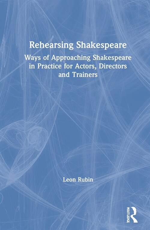 Rehearsing Shakespeare : Ways of Approaching Shakespeare in Practice for Actors, Directors and Trainers (Hardcover)