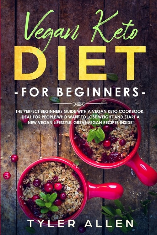 Vegan Keto Diet For Beginners: The Perfect Beginners Guide with a Vegan Keto Cookbook. Ideal For People Who Want To Lose Weight And Start A New Vegan (Paperback)