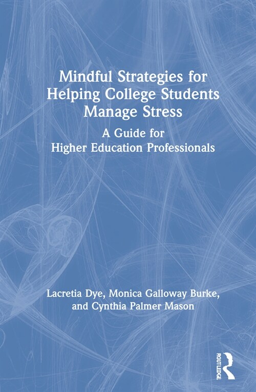 Mindful Strategies for Helping College Students Manage Stress : A Guide for Higher Education Professionals (Hardcover)