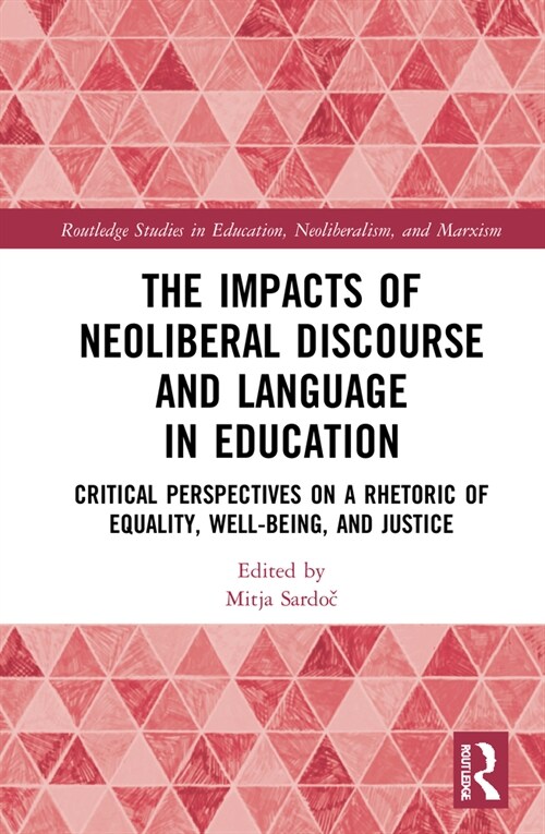 The Impacts of Neoliberal Discourse and Language in Education : Critical Perspectives on a Rhetoric of Equality, Well-Being, and Justice (Hardcover)