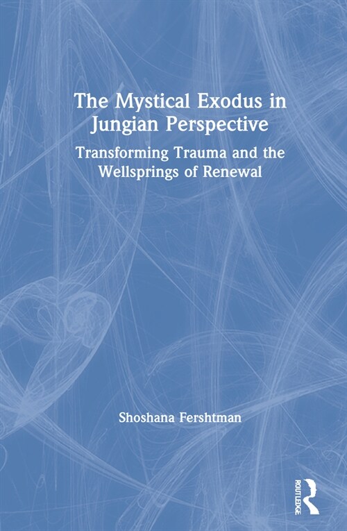 The Mystical Exodus in Jungian Perspective : Transforming Trauma and the Wellsprings of Renewal (Hardcover)