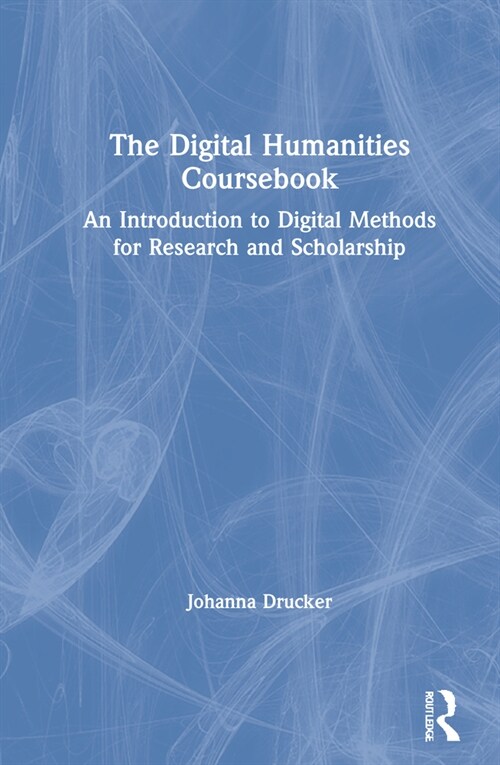 The Digital Humanities Coursebook : An Introduction to Digital Methods for Research and Scholarship (Hardcover)