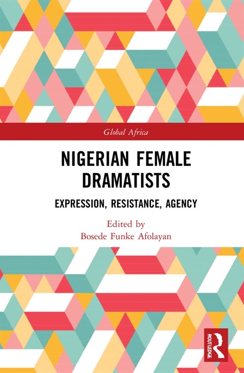 Nigerian Female Dramatists : Expression, Resistance, Agency (Hardcover)