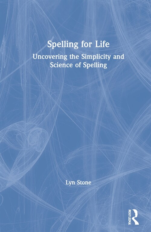 Spelling for Life : Uncovering the Simplicity and Science of Spelling (Hardcover, 2 ed)