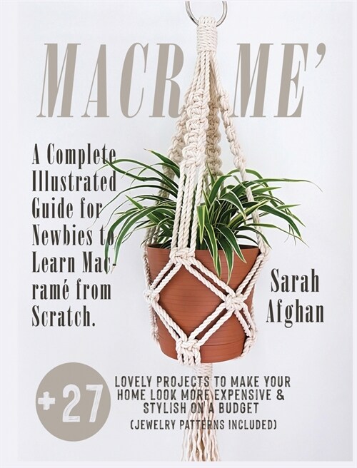 Macram? A Complete Illustrated Guide For Newbies to Learn Macram?From Scratch. 27+ Lovely Projects to Make Your Home Look Mor (Hardcover)
