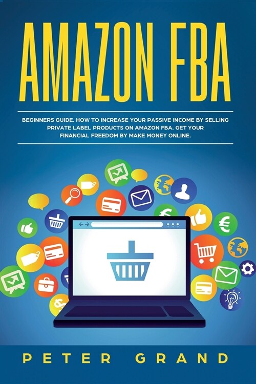 Amazon FBA: Beginners Guide. How to increase your Passive Income by selling private label products on Amazon FBA. Get your Financi (Paperback)