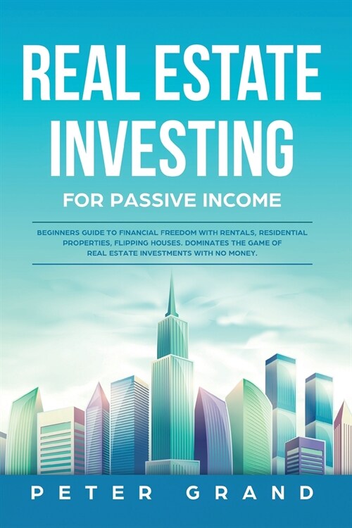 Real Estate Investing for Passive Income: Beginners Guide to Financial Freedom with Rentals, Residential Properties, Flipping Houses. Dominates the ga (Paperback)