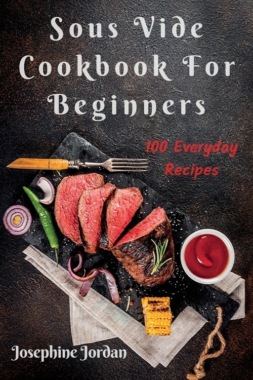 Sous Vide Cookbook For Beginners: 100 Everyday Recipes (Paperback)