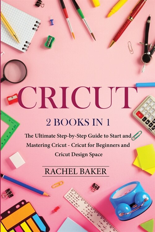 Cricut: 2 books in 1: The Ultimate Step-by-Step Guide to Start and Mastering Cricut (Paperback)