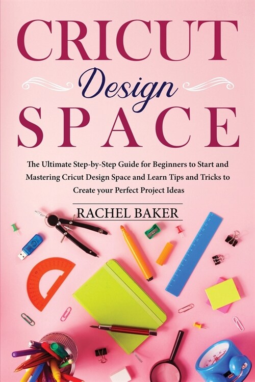 Cricut Design Space: The Ultimate Step-by-Step Guide for Beginners to Start and Mastering Cricut Design Space and Learn Tips and Tricks to (Paperback)