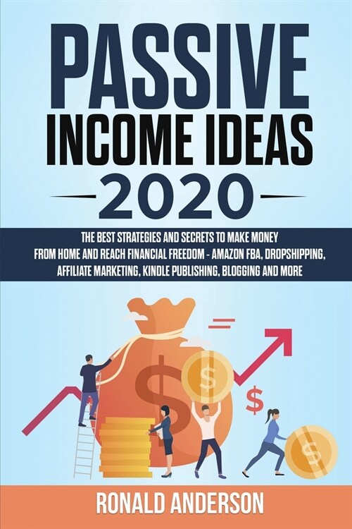 Passive Income Ideas 2020: The Best Strategies and Secrets to Make Money From Home and Reach Financial Freedom - Amazon FBA, Dropshipping, Affili (Paperback)