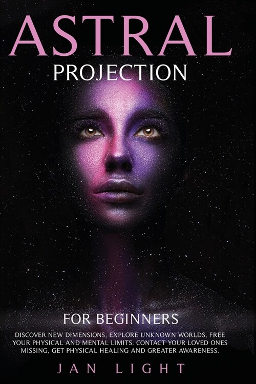 Astral Projection For Beginners: Discover new dimensions, explore unknown worlds, free your mental limits. Contact your loved ones missing, get physic (Paperback)