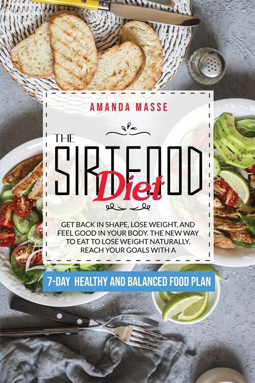 The Sirtfood Diet: Get Back In Shape, Lose Weight, And Feel Good In Your Body. The New Way To Eat To Lose Weight Naturally. Reach Your Go (Paperback)