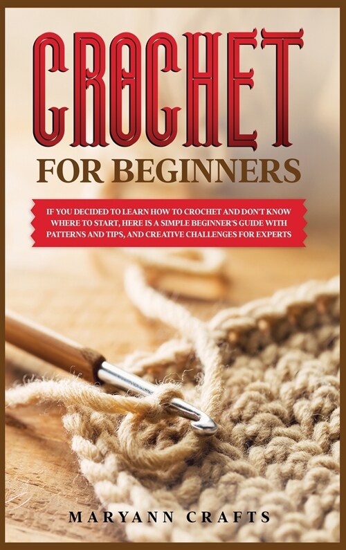 If you decided to learn how to crochet and dont know where to start: Here is a simple crochet for beginners guide with patterns and tips, and creati (Hardcover)