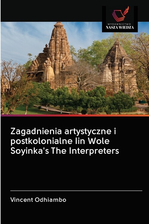 Zagadnienia artystyczne i postkolonialne Iin Wole Soyinkas The Interpreters (Paperback)