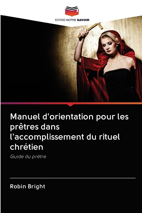 Manuel dorientation pour les pr?res dans laccomplissement du rituel chr?ien (Paperback)