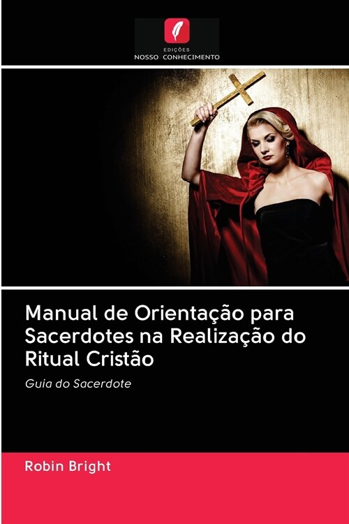 Manual de Orienta豫o para Sacerdotes na Realiza豫o do Ritual Crist? (Paperback)