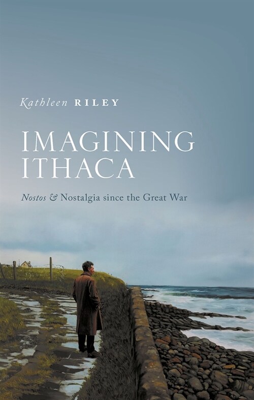 Imagining Ithaca : Nostos and Nostalgia Since the Great War (Hardcover)