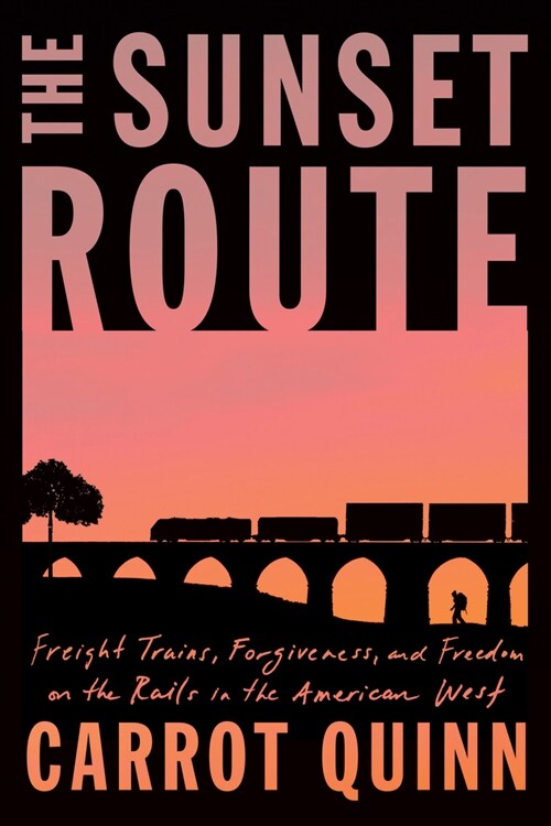 The Sunset Route: Freight Trains, Forgiveness, and Freedom on the Rails in the American West (Hardcover)