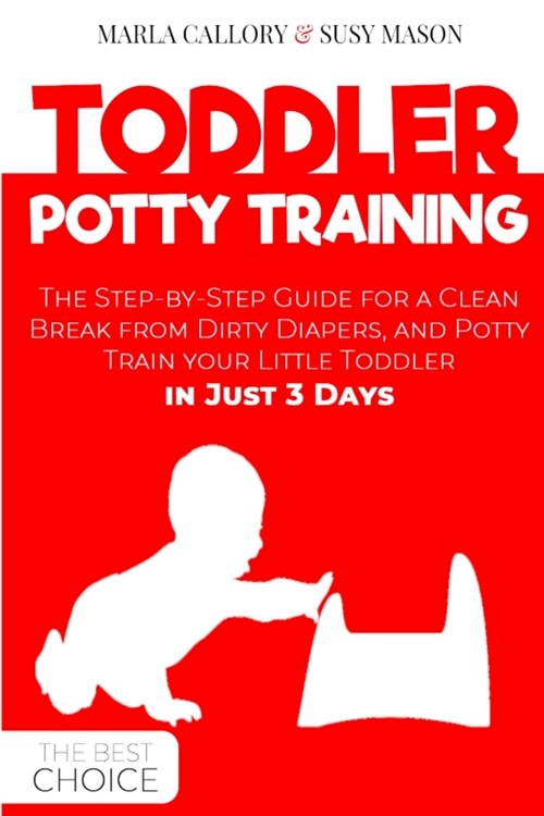 Toddler Potty-Training: The Step-by-Step Guide for a Clean Break from Dirty Diapers. Potty Train your Little Toddler in Just 3 Days. (Paperback)