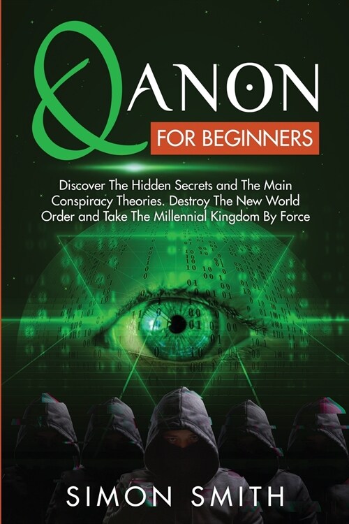 Qanon for Beginners: Discover The Hidden Secrets and The Main Conspiracy Theories. Destroy The New World Order and Take The Millennial King (Paperback)