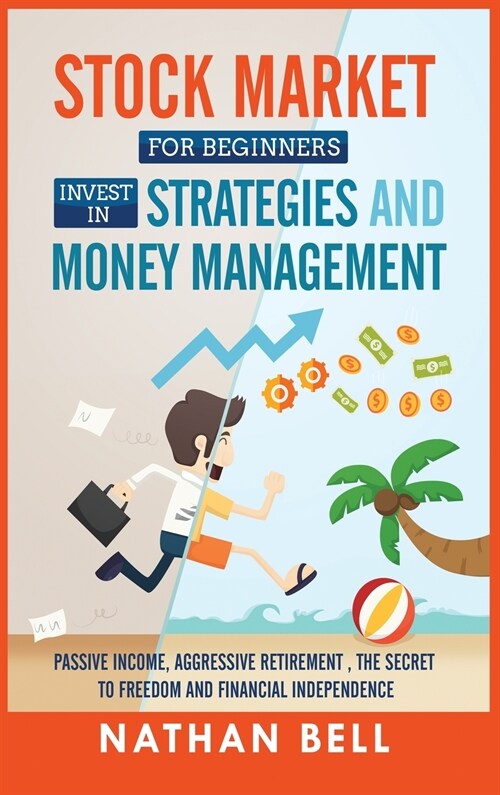 Stock Market for Beginners Invest in Strategies and Money Management: Passive Income, Aggressive Retirement, the Secret to Freedom and Financial Indep (Hardcover)