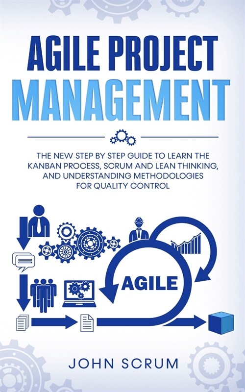 Agile Project Management: The New Step By Step Guide to Learn the Kanban Process, Scrum and Lean Thinking, and Understanding Methodologies for Q (Paperback)