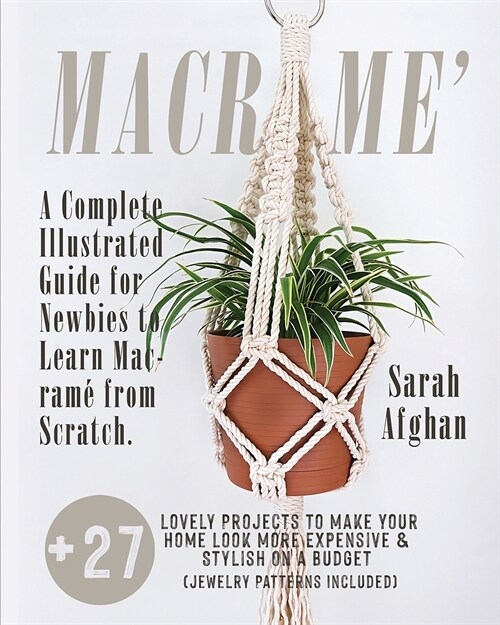 Macram? A Complete Illustrated Guide For Newbies to Learn Macram?From Scratch. 27+ Lovely Projects to Make Your Home Look Mor (Paperback)