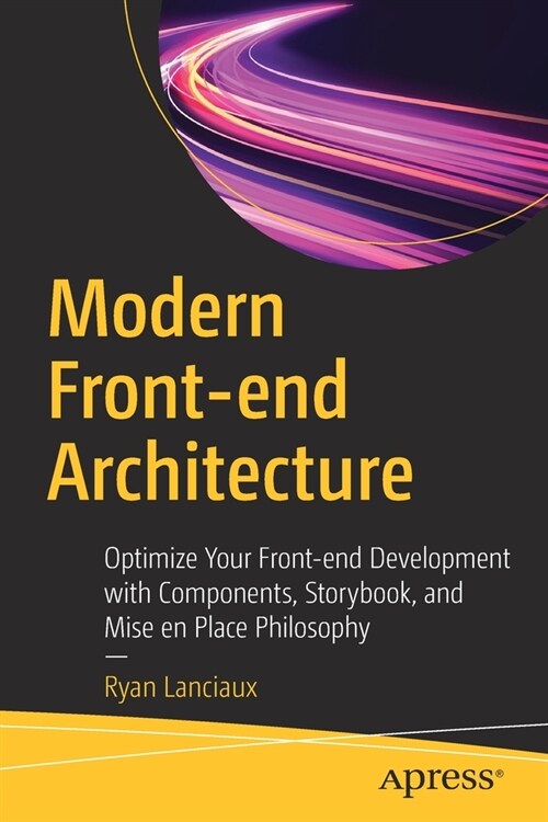 Modern Front-End Architecture: Optimize Your Front-End Development with Components, Storybook, and Mise En Place Philosophy (Paperback)