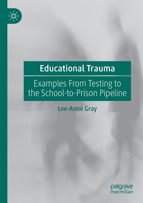 Educational Trauma: Examples from Testing to the School-To-Prison Pipeline (Paperback, 2019)