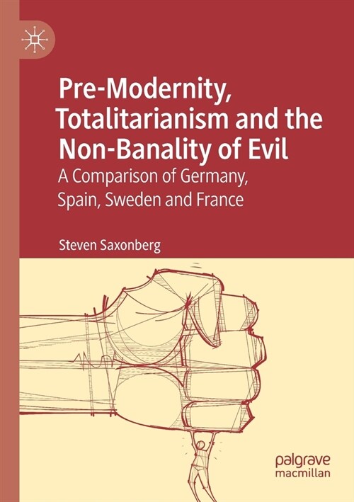 Pre-Modernity, Totalitarianism and the Non-Banality of Evil: A Comparison of Germany, Spain, Sweden and France (Paperback, 2019)