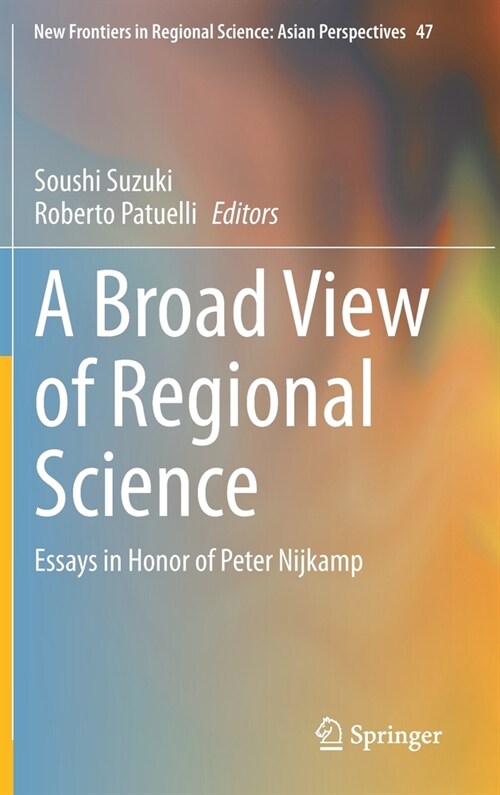 A Broad View of Regional Science: Essays in Honor of Peter Nijkamp (Hardcover, 2021)