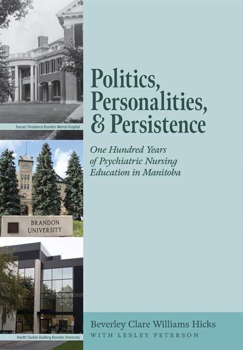 Politics, Personalities, and Persistence: One Hundred Years of Psychiatric Nursing Education in Manitoba (Hardcover)