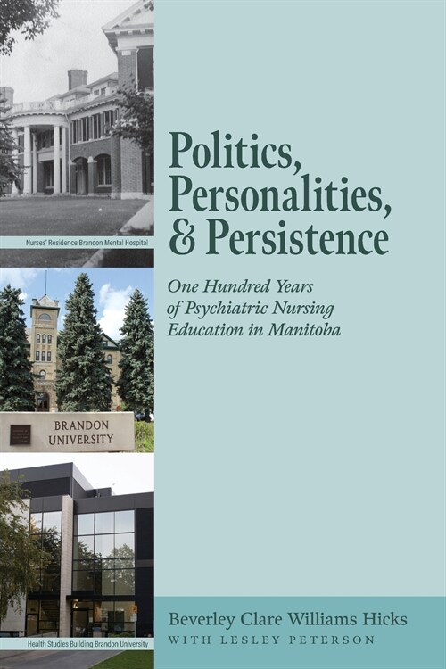Politics, Personalities, and Persistence: One Hundred Years of Psychiatric Nursing Education in Manitoba (Paperback)