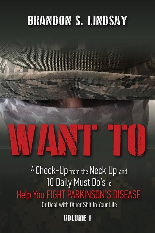 Want To: A Check-Up from the Neck Up and 10 Daily Must Dos To Help You Fight Parkinsons Disease Or Deal with Other Shit in Yo (Paperback)