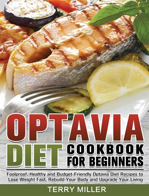 Optavia Diet Cookbook For Beginners: Foolproof, Healthy and Budget-Friendly Optavia Diet Recipes to Lose Weight Fast, Rebuild Your Body and Upgrade Yo (Hardcover)