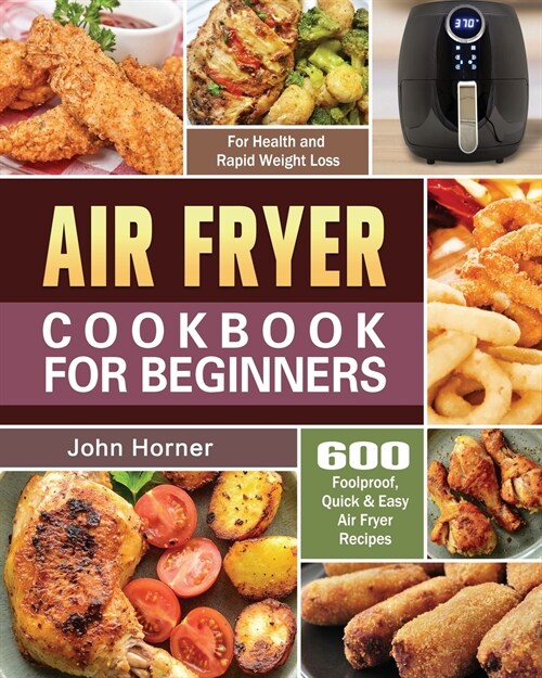 Air Fryer Cookbook for Beginners: 600 Foolproof, Quick & Easy Air Fryer Recipes for Health and Rapid Weight Loss (Paperback)