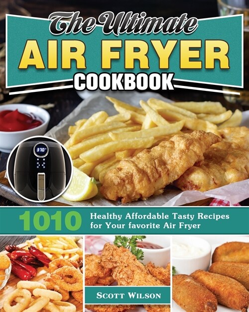 The Ultimate Air Fryer Cookbook: 1010 Healthy Affordable Tasty Recipes for Your favorite Air Fryer (Paperback)