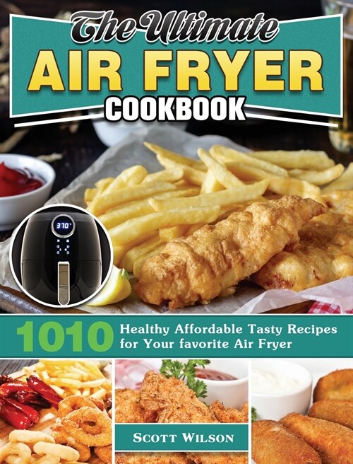 The Ultimate Air Fryer Cookbook: 1010 Healthy Affordable Tasty Recipes for Your favorite Air Fryer (Hardcover)