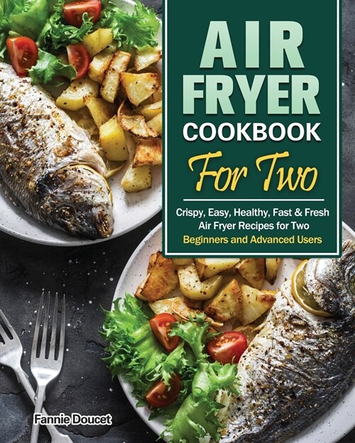 Air Fryer Cookbook For Two: Crispy, Easy, Healthy, Fast & Fresh Air Fryer Recipes for Two. (Beginners and Advanced Users) (Paperback)