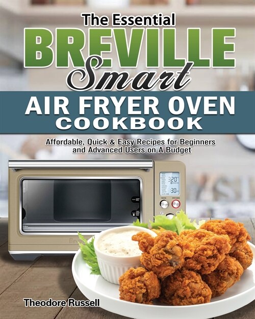 The Essential Breville Smart Air Fryer Oven Cookbook: Affordable, Quick & Easy Recipes for Beginners and Advanced Users on A Budget (Paperback)