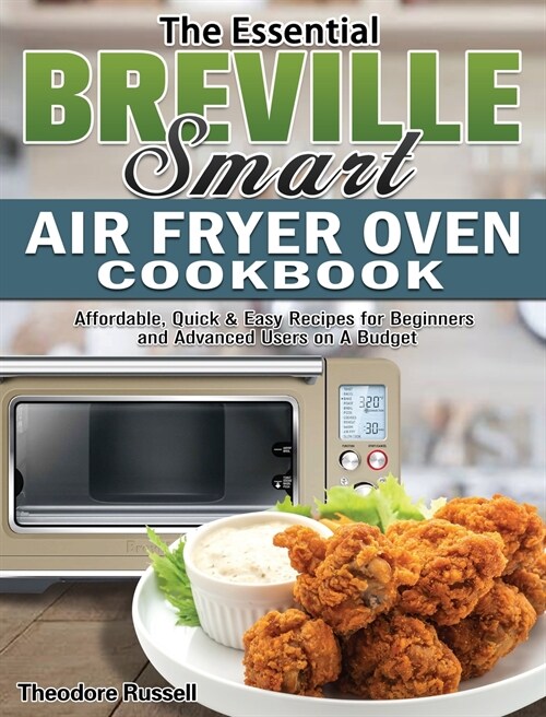 The Essential Breville Smart Air Fryer Oven Cookbook: Affordable, Quick & Easy Recipes for Beginners and Advanced Users on A Budget (Hardcover)