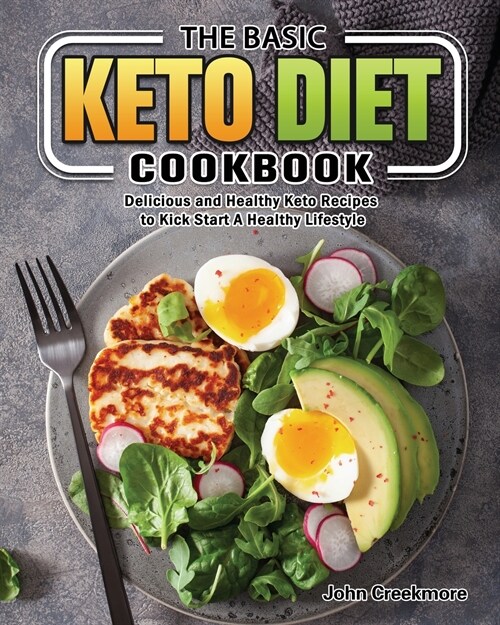 The Basic Keto Diet Cookbook: Delicious and Healthy Keto Recipes to Kick Start A Healthy Lifestyle (Paperback)