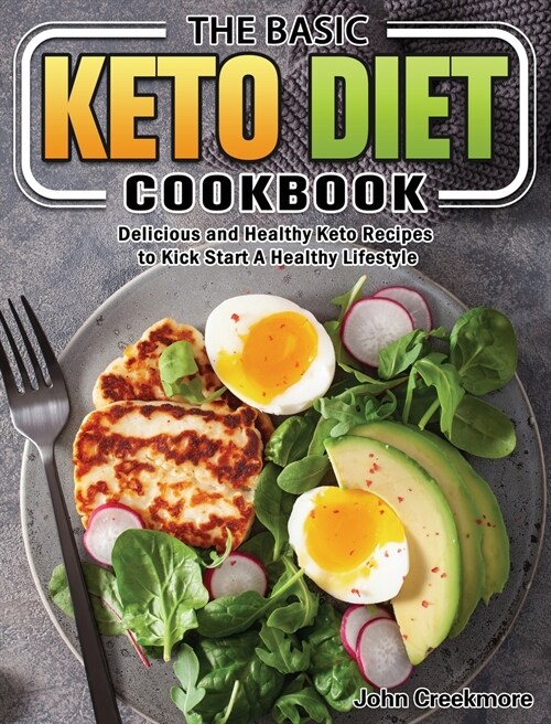 The Basic Keto Diet Cookbook: Delicious and Healthy Keto Recipes to Kick Start A Healthy Lifestyle (Hardcover)