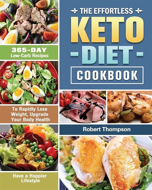 The Effortless Keto Diet Cookbook: 365-Day Low-Carb Recipes to Rapidly Lose Weight, Upgrade Your Body Health and Have a Happier Lifestyle (Paperback)