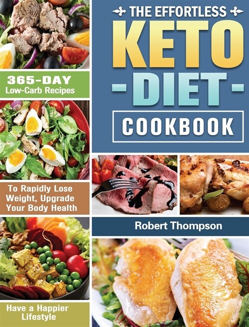 The Effortless Keto Diet Cookbook: 365-Day Low-Carb Recipes to Rapidly Lose Weight, Upgrade Your Body Health and Have a Happier Lifestyle (Hardcover)