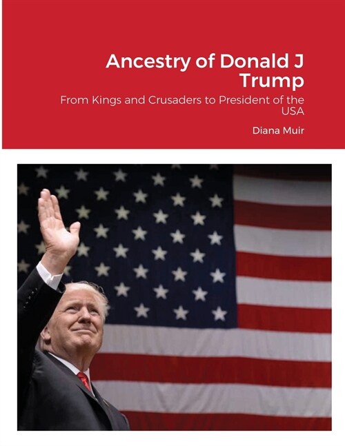 Ancestry of Donald Trump: From Kings and Crusaders to President of the USA (Paperback)
