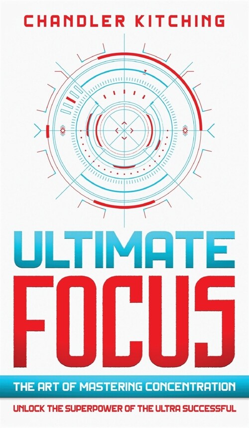 Ultimate Focus: The Art of Mastering Concentration: Unlock the Superpower of the Ultra Successful (Hardcover)