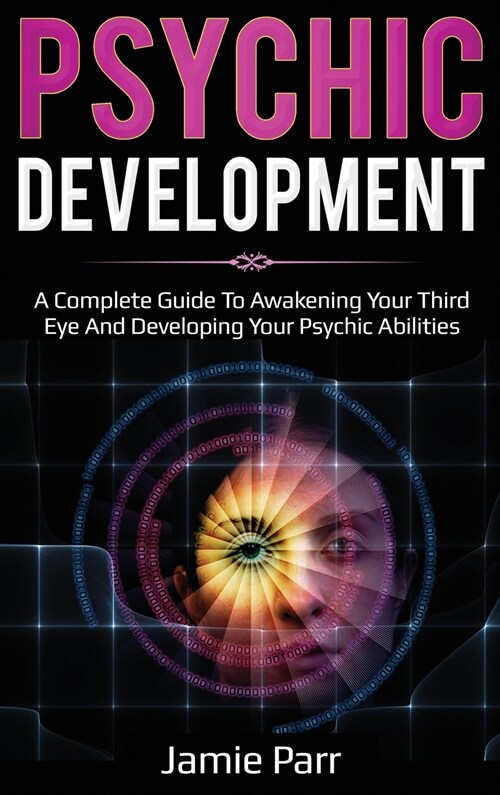 Psychic Development: A Complete Guide to Awakening Your Third Eye and Developing Your Psychic Abilities (Hardcover)